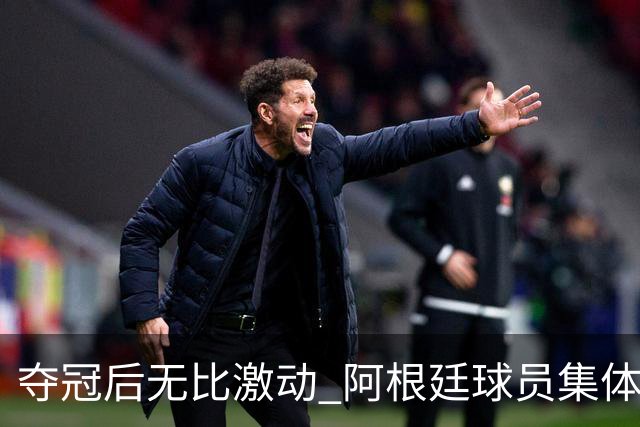夺冠后无比激动 阿根廷球员集体狂欢到第二天清晨